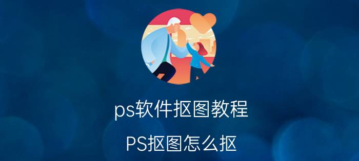 ps软件抠图教程 PS抠图怎么抠？